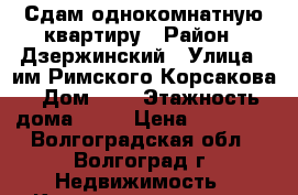 Сдам однокомнатную квартиру › Район ­ Дзержинский › Улица ­ им Римского-Корсакова › Дом ­ 8 › Этажность дома ­ 18 › Цена ­ 12 000 - Волгоградская обл., Волгоград г. Недвижимость » Квартиры аренда   . Волгоградская обл.,Волгоград г.